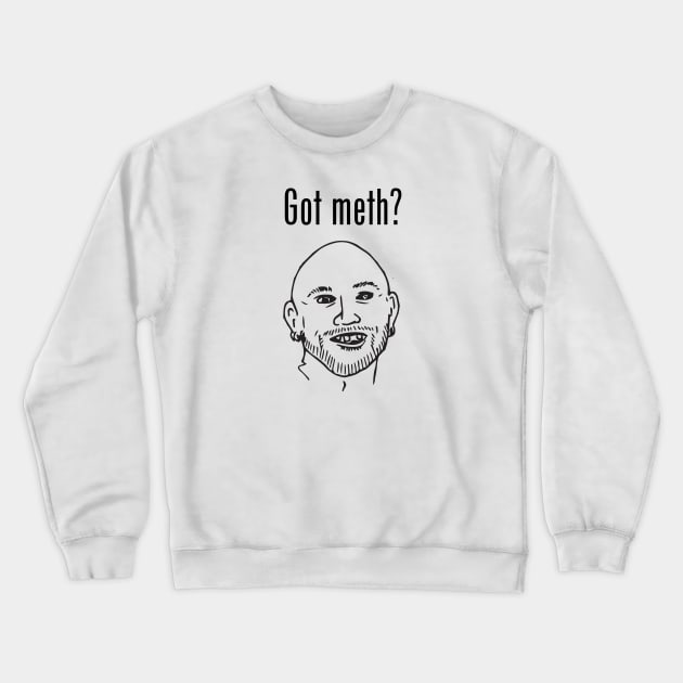 Got Meth? Crewneck Sweatshirt by sketchfiles